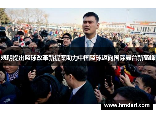 姚明提出篮球改革新提案助力中国篮球迈向国际舞台新高峰